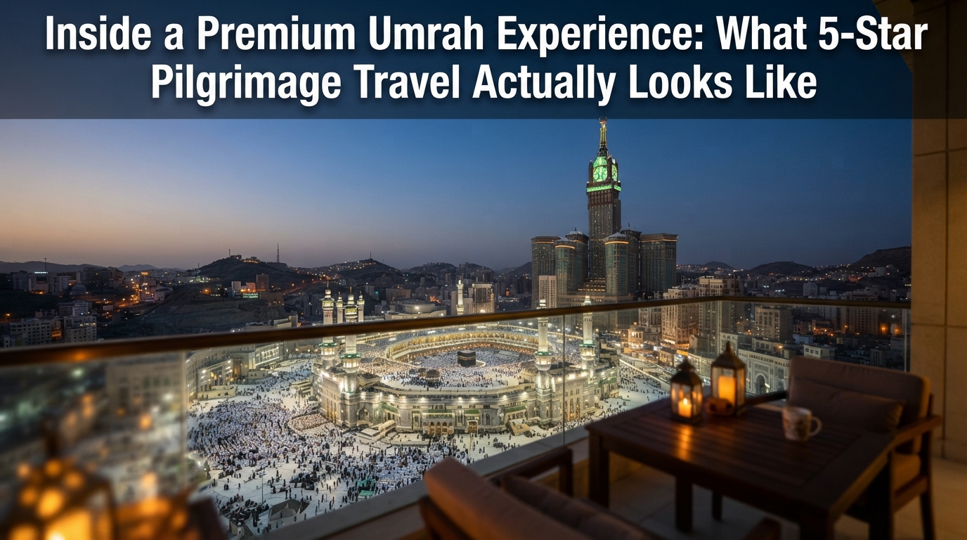 Premium Umrah Experience: What 5-Star Pilgrimage Looks Like