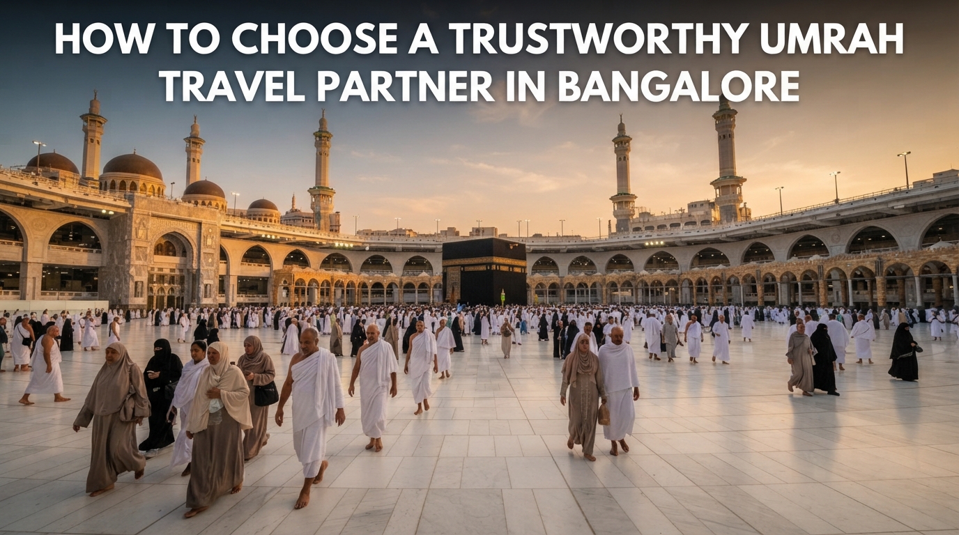How to Choose a Trustworthy Umrah Travel Partner in Bangalore
